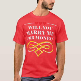 Will You Marry Me For Money Wedding Sarcastic2353  T-Shirt