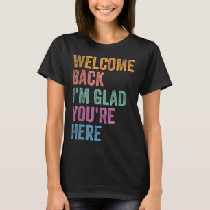 Willkommen zurück Ich bin froh, dass du hier bist T-Shirt