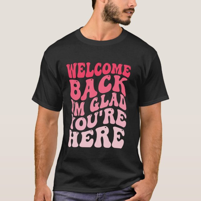 Willkommen zurück, ich bin froh, dass du wieder Le T-Shirt (Vorderseite)