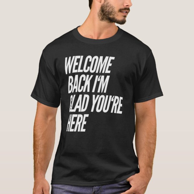 Willkommen zurück Ich bin froh, dass Sie hier Lehr T-Shirt (Vorderseite)