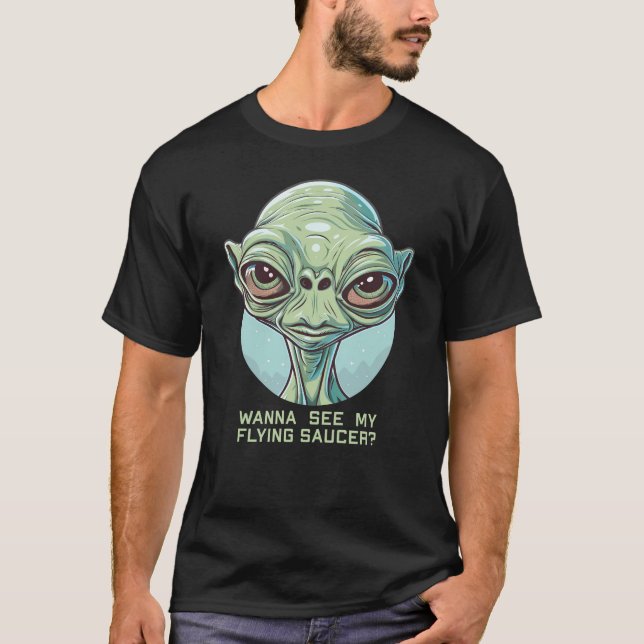 Willst du meinen fliegenden Saucer sehen? T-Shirt (Vorderseite)