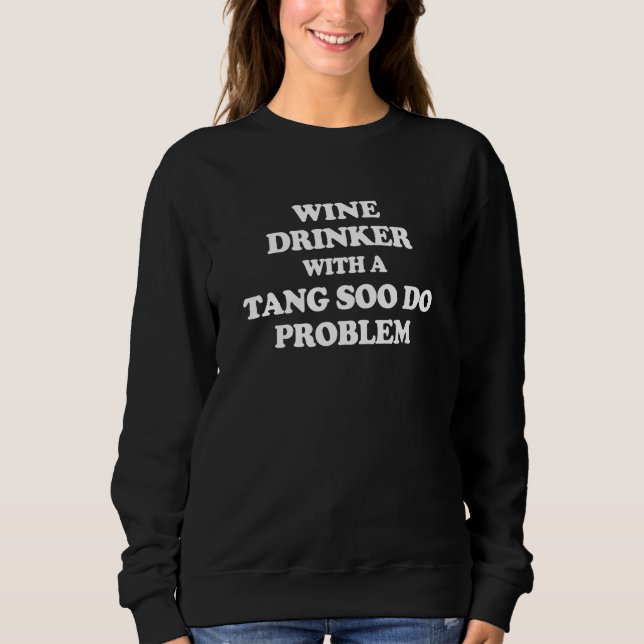 Wine Drinker With a Tang Soo Do Problem Karate Wor Sweatshirt (Vorderseite)