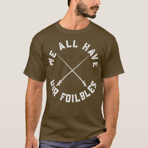 Wir alle haben unseren Foille Fencing Fencer T-Shirt