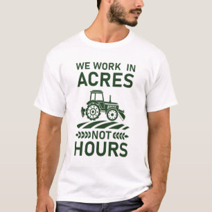 Wir arbeiten in Acres nicht in Stunden - Landwirts T-Shirt