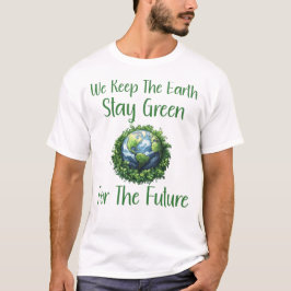 Wir Behielt die Erde grün für die Zukunft Bleibe T-Shirt