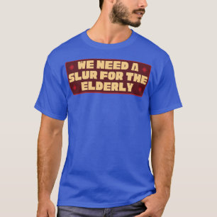 Wir brauchen einen Slur für die Ältere, die sich i T-Shirt