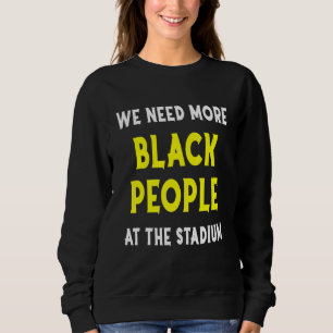 Wir brauchen mehr Schwarze auf dem Baseballstadion Sweatshirt