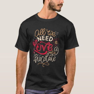 Wir brauchen nur Liebe und mehr Schokolade T-Shirt