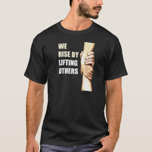 Wir erheben uns, indem wir andere heben: Motiviere T-Shirt