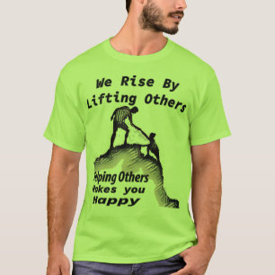 Wir erhöhen uns um das Helfen andere T - Shirt