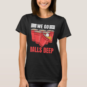 Wir gehen Bälle tief für einen Bierpong-Spieler T-Shirt
