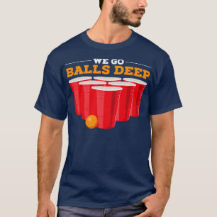 Wir gehen Kugeln tief Funny Beer Pong Geschenke tr T-Shirt