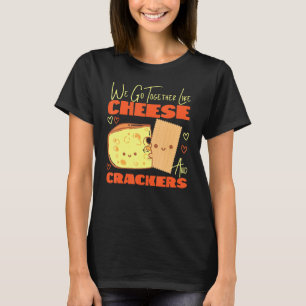 Wir gehen zusammen wie Käse und Cracker T-Shirt