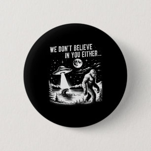 Wir glauben auch nicht an dich Bigfoot Ufo Einhorn Button