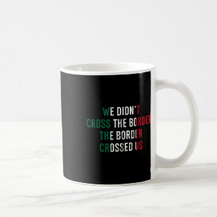 Wir haben die Grenze, die uns überquert hat, nicht Kaffeetasse