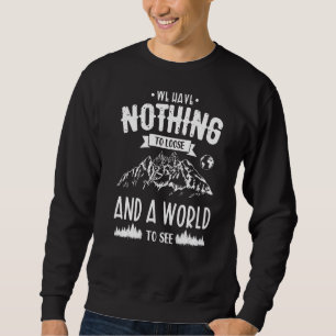 Wir haben nichts zu verlieren und eine Welt zu seh Sweatshirt