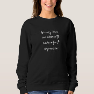 Wir haben nur eine Chance, einen ersten Eindruck z Sweatshirt