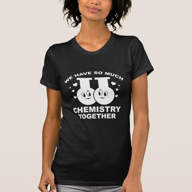 Wir haben so viel Chemie zusammen T-Shirt (Vorderseite)