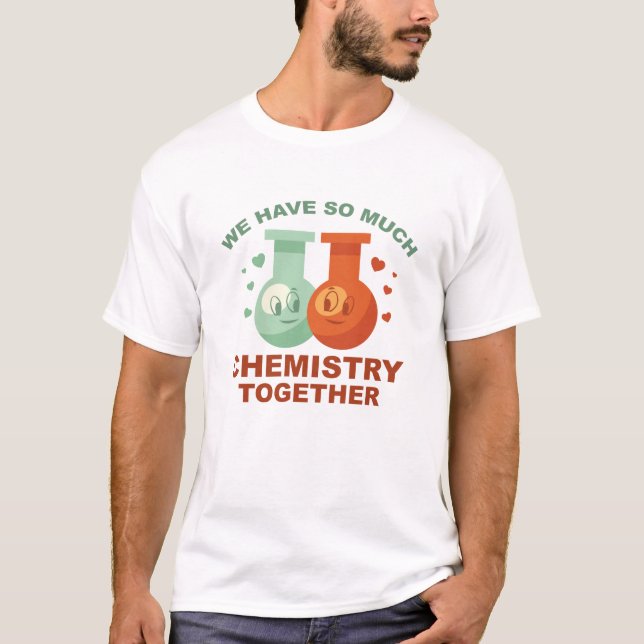 Wir haben so viel Chemie zusammen T-Shirt (Vorderseite)