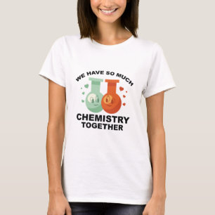 Wir haben so viel Chemie zusammen T-Shirt