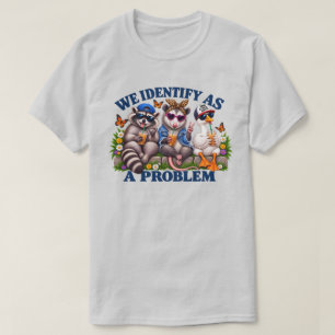 Wir identifizieren uns als Problem Waschbär Opossu T-Shirt