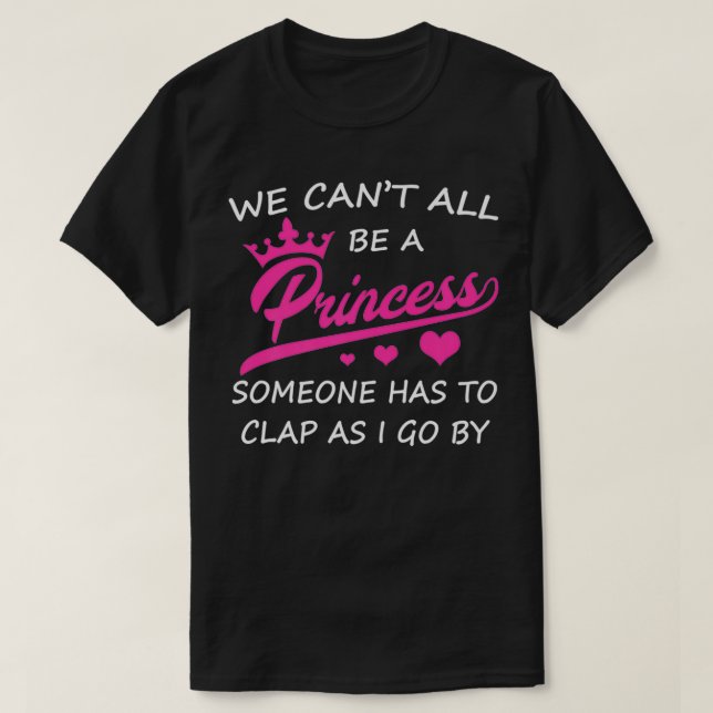 Wir können nicht alle eine Prinzessin sein, die je T-Shirt (Design vorne)