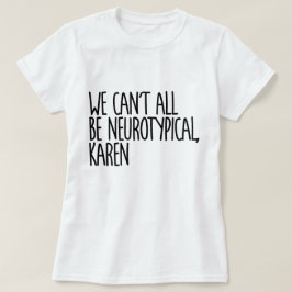 Wir können nicht alle Neurotypische Karen Funny Me T-Shirt
