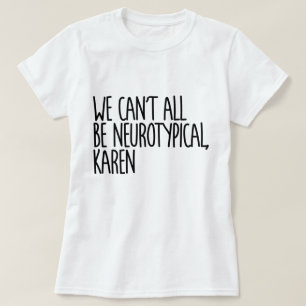 Wir können nicht alle Neurotypische Karen Funny Me T-Shirt