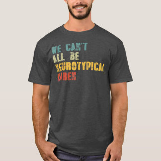 Wir können nicht alle Neurotypischer Karen Funny A T-Shirt