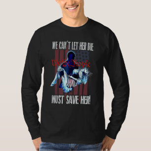 Wir können sie nicht sterben lassen, müssen sie re T-Shirt