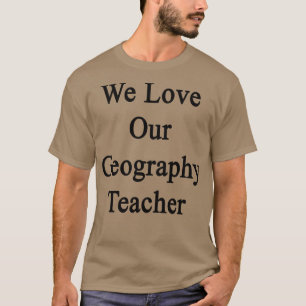 Wir Liebe unser Geographielehrer T-Shirt