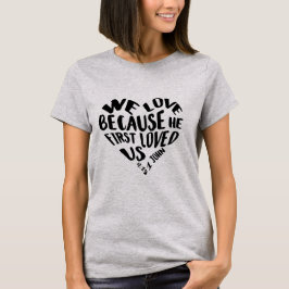 Wir Liebe, weil er uns zuerst 1 John liebte T-Shirt