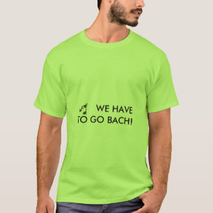 WIR MÜSSEN GEHEN BACH! - Shirt