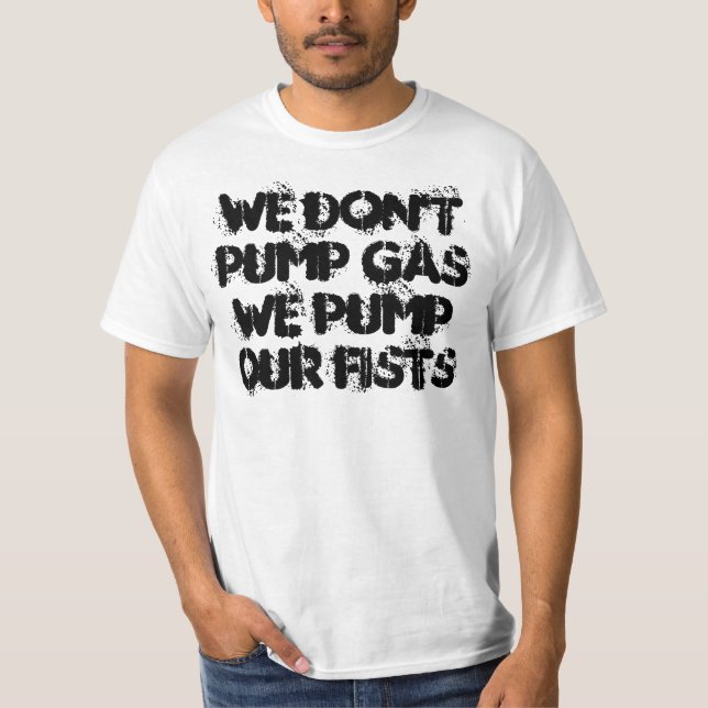 Wir pumpen nicht Gas, das wir unsere Fäuste pumpen T-Shirt (Vorderseite)