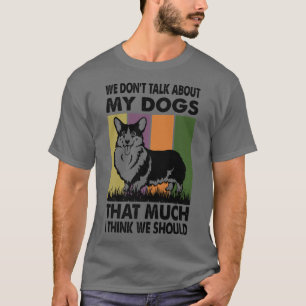 Wir reden nicht so sehr über meine Hunde, wie ich T-Shirt