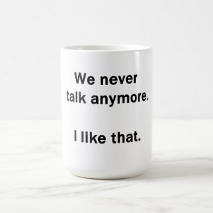 Wir reden nie mehr. Das gefällt mir. Kaffeetasse