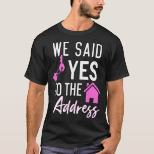 Wir sagten Ja zu der Adresse neue Hausbesitzer Hau T-Shirt