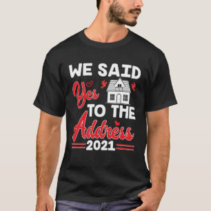 Wir sagten Ja zu der Adresse Neuer Hausbesitzer T-Shirt