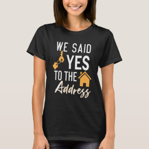 Wir sagten Ja zur Adresse Neuer Hausbesitzer T-Shirt