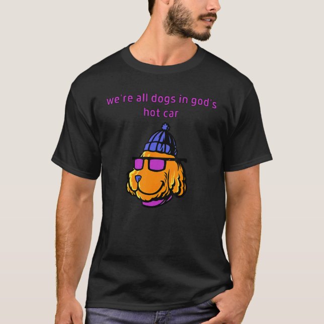 Wir sind alle Hunde in Gottes heißem Auto T-Shirt (Vorderseite)