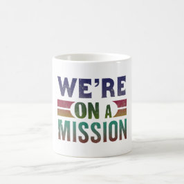 Wir sind auf der Mission Kaffeetasse
