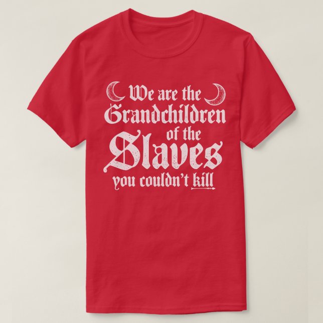 Wir sind die Enkelkinder der Sklaven T-Shirt (Design vorne)