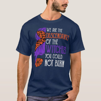 Wir sind die Nachfahren von Hexen, die man nicht h T-Shirt