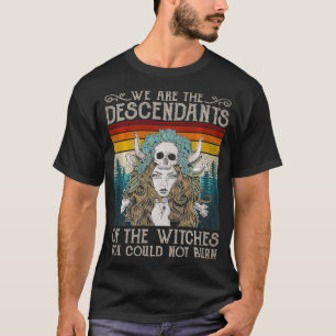 Wir sind die Nachfahren von Hexen, die man nicht h T-Shirt