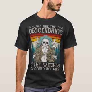 Wir sind die Nachfahren von Hexen, die man nicht h T-Shirt
