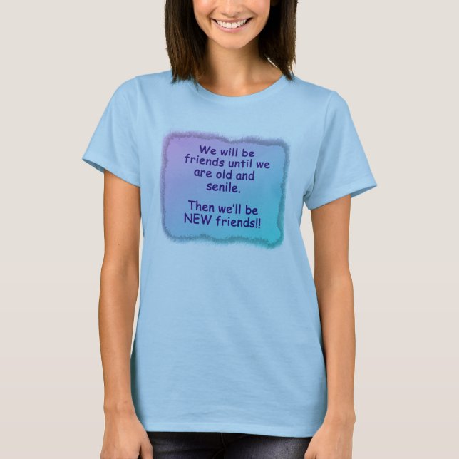 Wir sind Freunde, bis wir alt und senile. sind T-Shirt (Vorderseite)