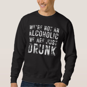 Wir sind nicht Alkoholiker, wir sind einfach nur b Sweatshirt