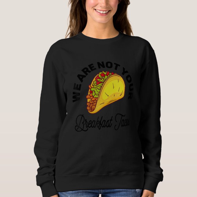 Wir sind nicht eure Frühstückstacos 11 Sweatshirt (Vorderseite)