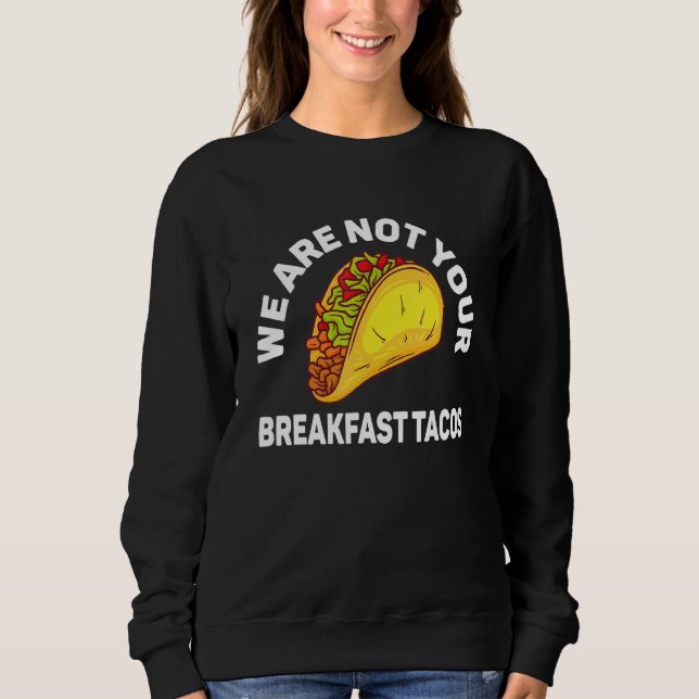 Wir sind nicht eure Frühstückstacos 4 Sweatshirt (Vorderseite)