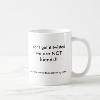 wir sind NICHT Freunde!! , erhalten Sie ihn nicht Kaffeetasse